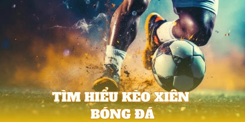 Kèo xiên bóng đá là gì và vì sao được yêu thích?